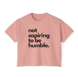 "Not Aspiring to Be Humble" Women's Boxy Tee