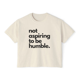 "Not Aspiring to Be Humble" Women's Boxy Tee