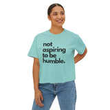 "Not Aspiring to Be Humble" Women's Boxy Tee